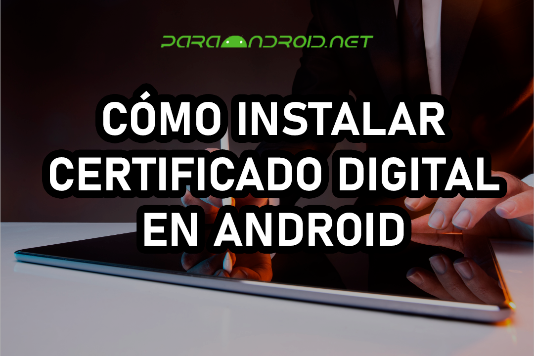 Cómo Instalar el Certificado Digital en Móvil Android ParaAndroid