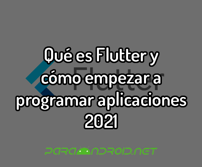 Qué es Flutter y cómo empezar a programar aplicaciones 2021