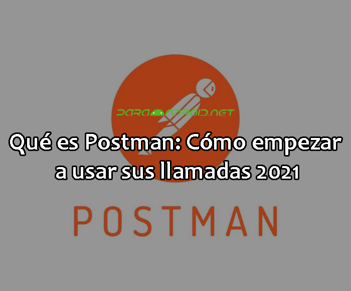 Qué es Postman: Cómo empezar a usar sus llamadas 2021
